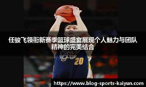任骏飞领衔新赛季篮球盛宴展现个人魅力与团队精神的完美结合