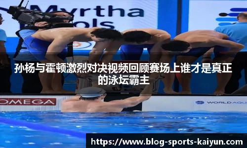 孙杨与霍顿激烈对决视频回顾赛场上谁才是真正的泳坛霸主