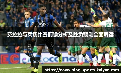 费拉拉与莱切比赛前瞻分析及胜负预测全面解读
