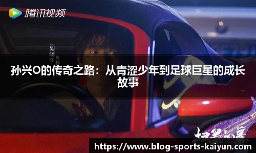孙兴O的传奇之路：从青涩少年到足球巨星的成长故事
